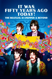 The Beatles: Sgt Pepper & Beyond: It Was Fifty Years Ago Today!