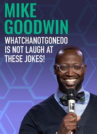 Mike Goodwin: Whatchanotgonedo is Just Laugh at These Jokes!