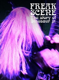 Freakscene - The Story of Dinosaur Jr.
