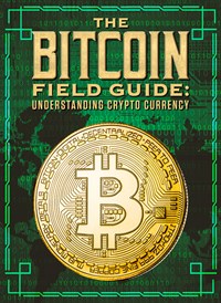 The Bitcoin Field Guide: Understanding Crypto Currency