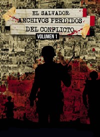 El Salvador: archivos perdidos del conflicto - Volumen I