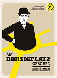 Am Borsigplatz geboren - Franz Jacobi und die Wiege des BVB